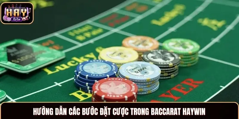 Hướng dẫn các bước đặt cược trong Baccarat Haywin