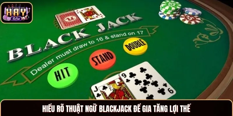 Hiểu rõ thuật ngữ Blackjack để gia tăng lợi thế