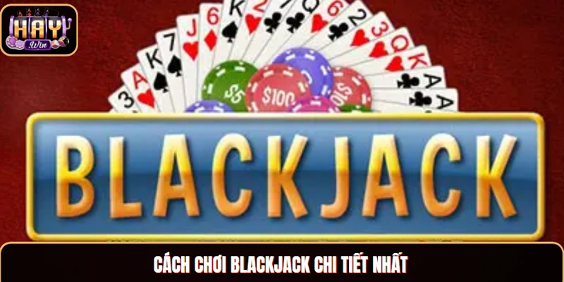 Cách Chơi Blackjack - Hướng Dẫn Tân Thủ Tham Gia A Đến Z Cách chơi Blackjack chi tiết nhất