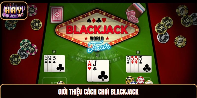 Cách Chơi Blackjack - Hướng Dẫn Tân Thủ Tham Gia A Đến Z Giới thiệu cách chơi Blackjack