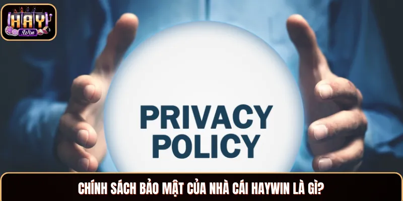 Chính sách bảo mật của nhà cái Haywin là gì?