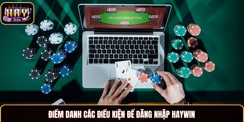 Đăng Nhập Haywin - Thao Tác Truy Cập Tài Khoản Dễ Dàng Điểm mục các yêu cầu khi đăng nhập Haywin