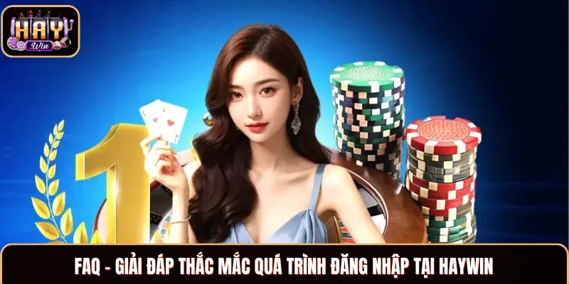 Đăng Nhập Haywin - Thao Tác Truy Cập Tài Khoản Dễ Dàng Giải quyết các khúc mắc khi đăng nhập Haywin