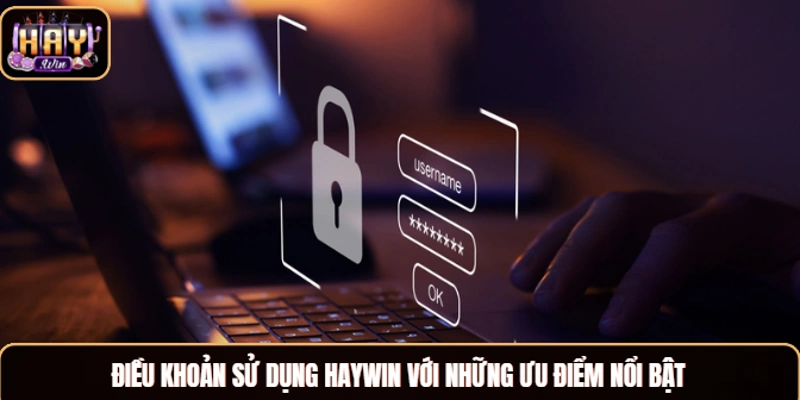 Điều khoản sử dụng Haywin với những ưu điểm nổi bật