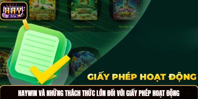 Giấy Phép Hoạt Động Haywin Và Thông Tin Anh Em Cần Biết Haywin và những thách thức lớn đối với giấy phép hoạt động