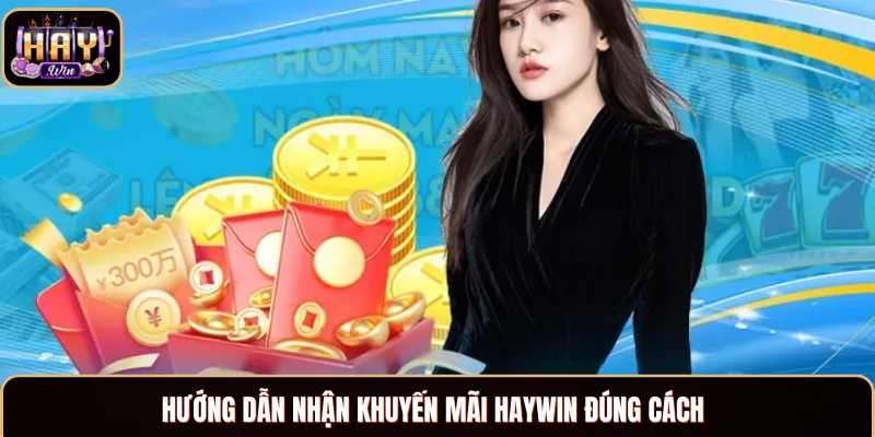 Khuyến Mãi Haywin - Chương Trình Ưu Đãi Lớn Nhất Dịp 2025 Bật mí 4 bước nhận khuyến mãi Haywin đúng cách