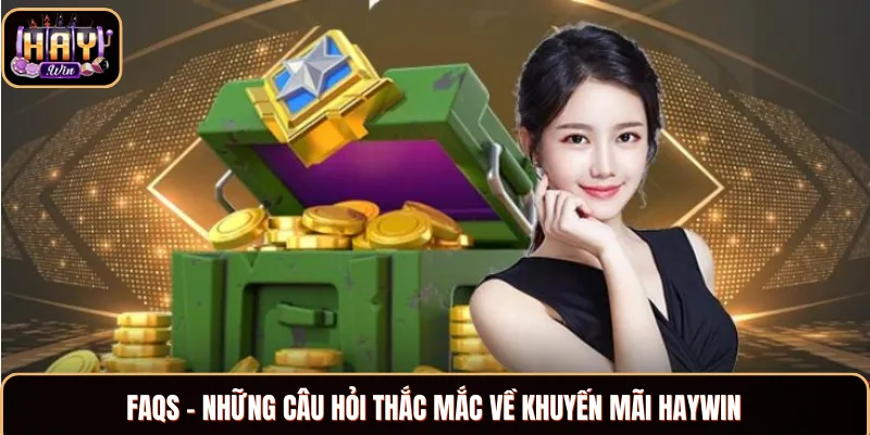 Khuyến Mãi Haywin - Chương Trình Ưu Đãi Lớn Nhất Dịp 2025 Những câu hỏi thắc mắc mà bạn cần tham khảo