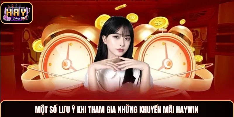 Khuyến Mãi Haywin - Chương Trình Ưu Đãi Lớn Nhất Dịp 2025 Một số lưu ý khi nhận khuyến mãi nhà cái Haywin