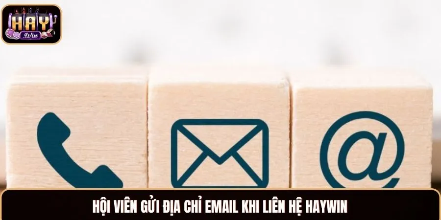 Liên Hệ Haywin - Đa Dạng Cách, Giải Quyết Vấn Đề 24/7 Hội viên gửi địa chỉ email khi liên hệ Haywin