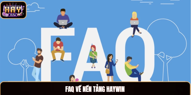 Nhà Cái Haywin - Sự Lựa Chọn Cá Cược Hàng Đầu Cho Bet Thủ FAQ về nền tảng Haywin
