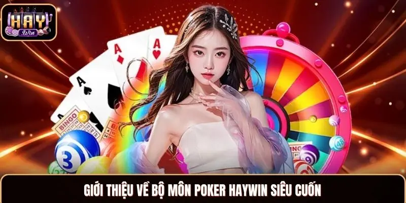 Poker Haywin - Trải Nghiệm Siêu Cuốn Với Ván Bài Đỉnh Cao Giới thiệu về bộ môn Poker Haywin siêu cuốn