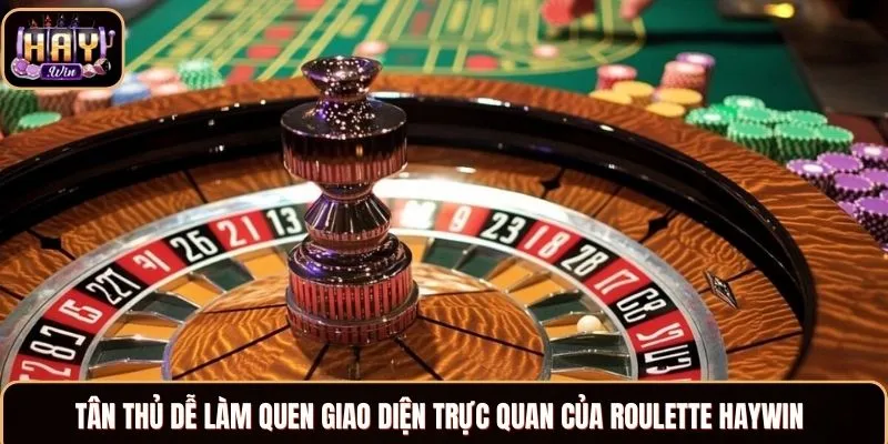 Tân thủ dễ làm quen giao diện trực quan của Roulette Haywin 