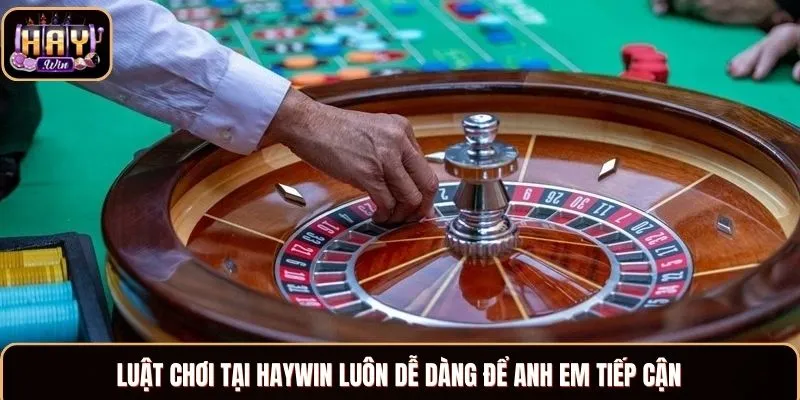 Luật chơi tại Haywin luôn dễ dàng để anh em tiếp cận