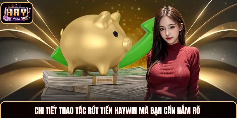 Rút Tiền Haywin - Hướng Dẫn Rút Vốn Cực Kỳ Nhanh Chóng Hướng dẫn thao tác rút vốn cho thành viên mới