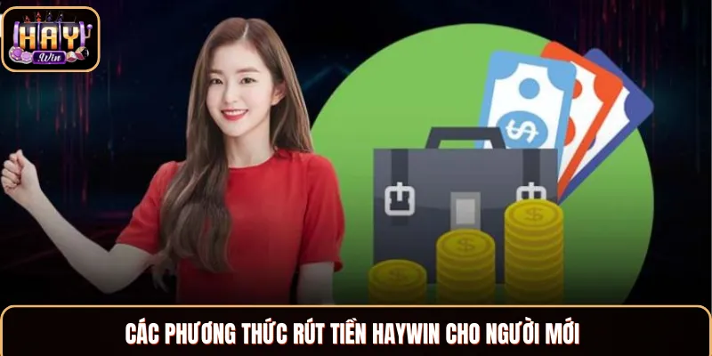 Rút Tiền Haywin - Hướng Dẫn Rút Vốn Cực Kỳ Nhanh Chóng Top 3 hình thức rút tiền Haywin mà bạn nên biết
