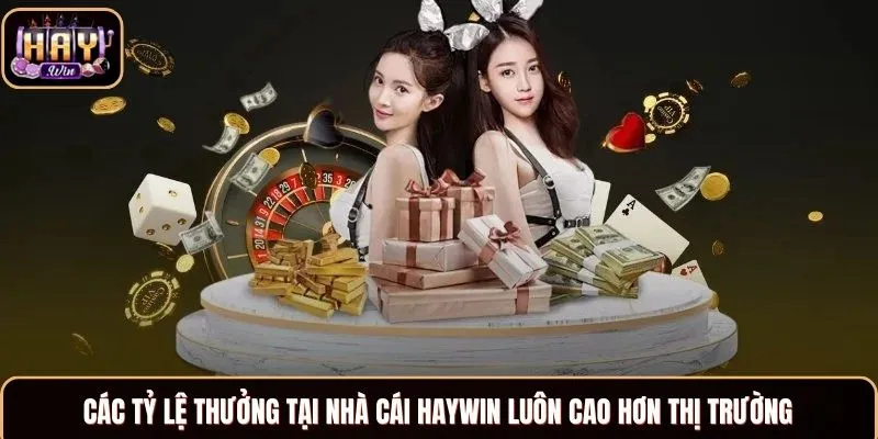 Haywin Các tỷ lệ thưởng tại nhà cái Haywin luôn cao hơn thị trường